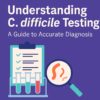 Understanding C. difficile Testing: A Guide to Accurate Diagnosis - C ...