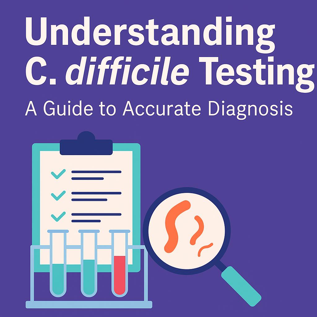 Understanding C. difficile Testing: A Guide to Accurate Diagnosis